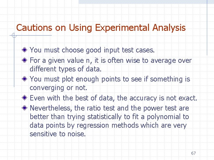 Cautions on Using Experimental Analysis You must choose good input test cases. For a Cautions on Using Experimental Analysis You must choose good input test cases. For a