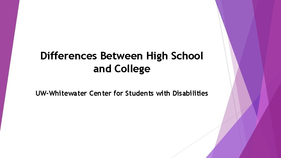 Differences Between High School and College UW-Whitewater Center for Students with Disabilities 