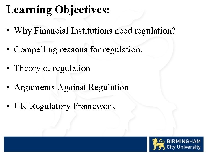 Learning Objectives: • Why Financial Institutions need regulation? • Compelling reasons for regulation. •