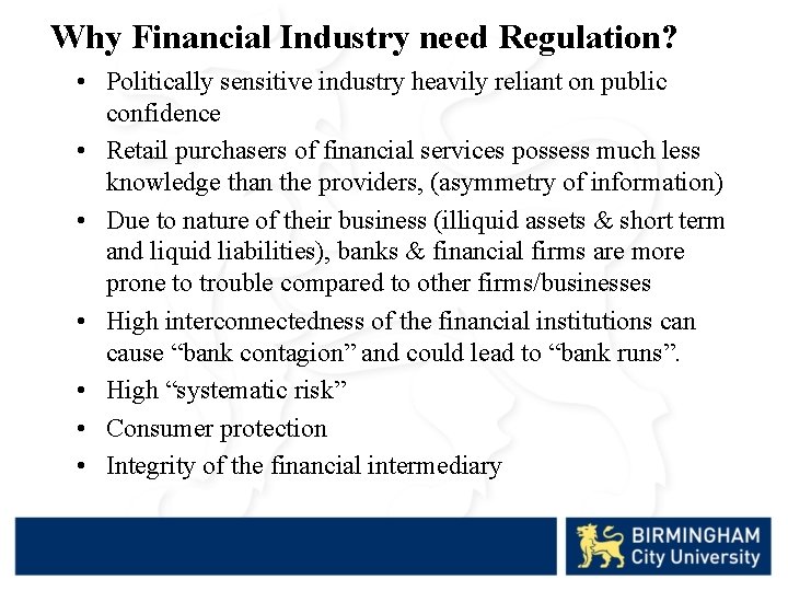 Why Financial Industry need Regulation? • Politically sensitive industry heavily reliant on public confidence