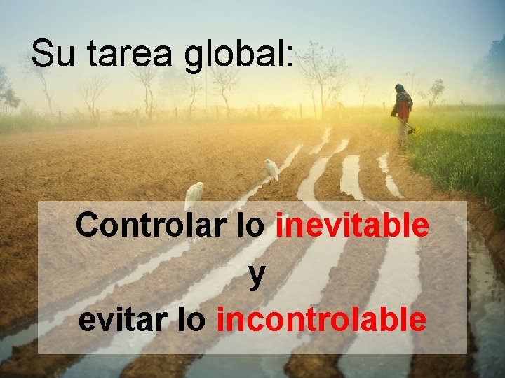 Su tarea global: Controlar lo inevitable y evitar lo incontrolable 