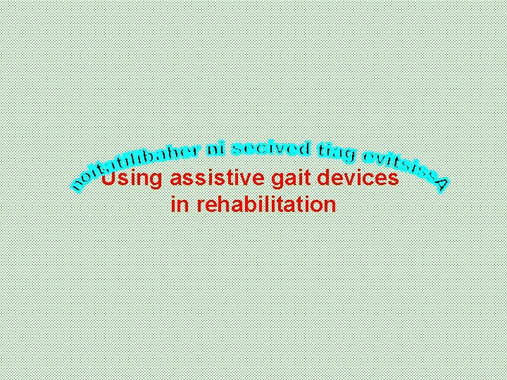Using assistive gait devices in rehabilitation 