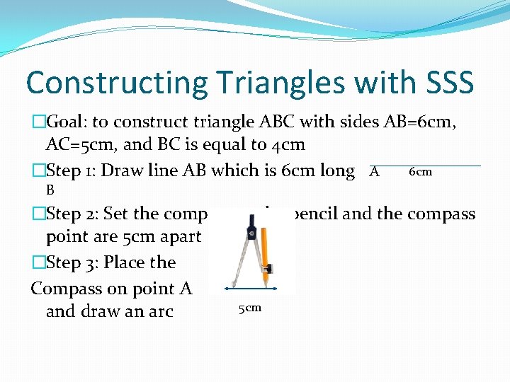 Constructing Triangles with SSS �Goal: to construct triangle ABC with sides AB=6 cm, AC=5