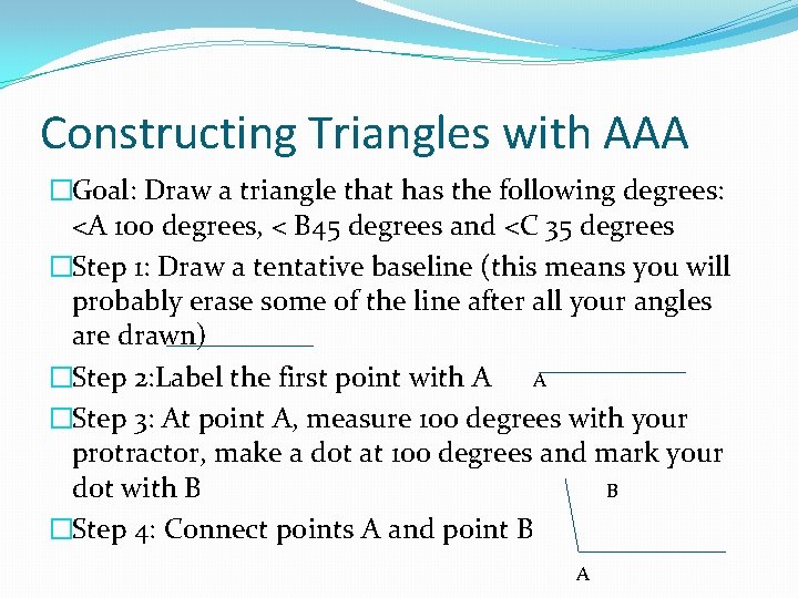 Constructing Triangles with AAA �Goal: Draw a triangle that has the following degrees: <A
