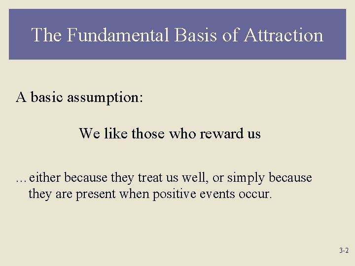 The Fundamental Basis of Attraction A basic assumption: We like those who reward us