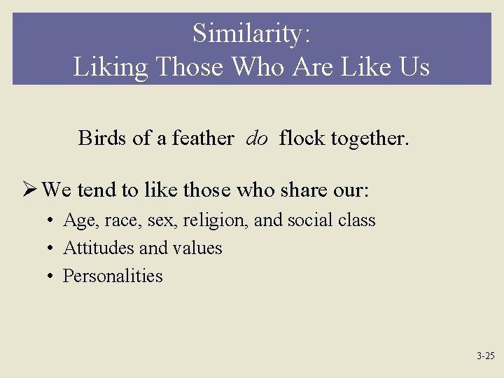 Similarity: Liking Those Who Are Like Us Birds of a feather do flock together.
