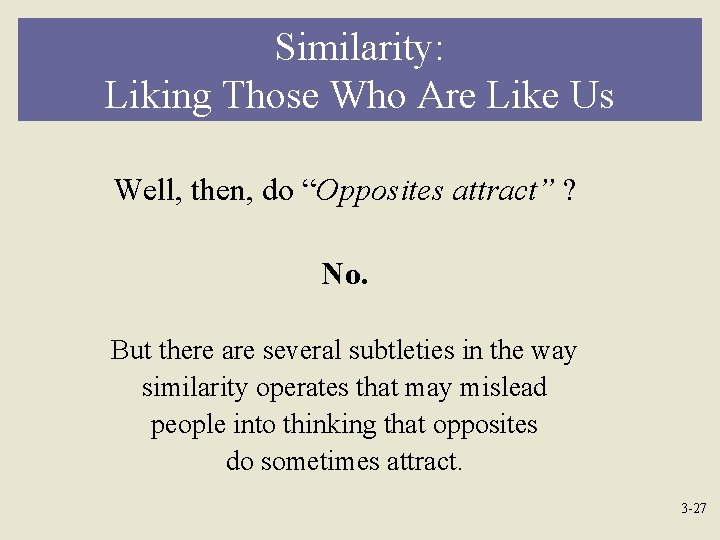 Similarity: Liking Those Who Are Like Us Well, then, do “Opposites attract” ? No.