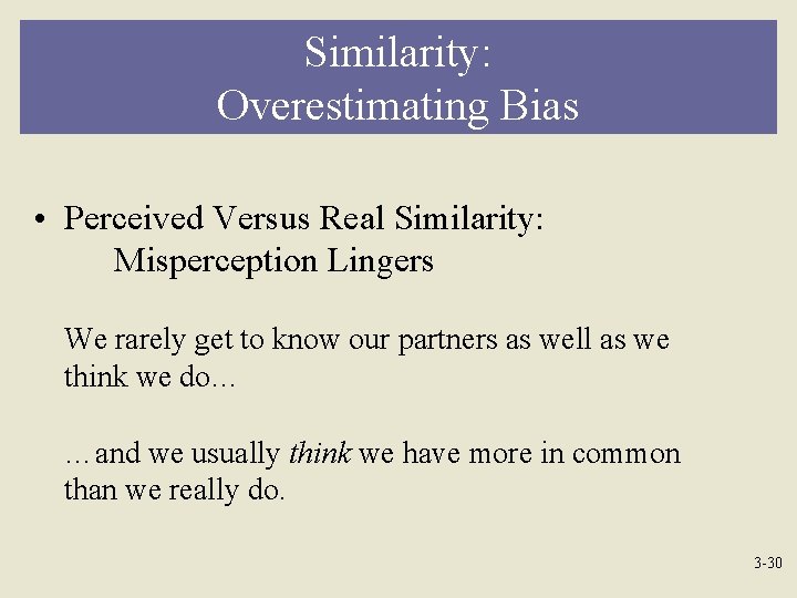 Similarity: Overestimating Bias • Perceived Versus Real Similarity: Misperception Lingers We rarely get to
