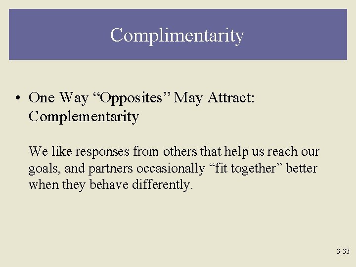 Complimentarity • One Way “Opposites” May Attract: Complementarity We like responses from others that