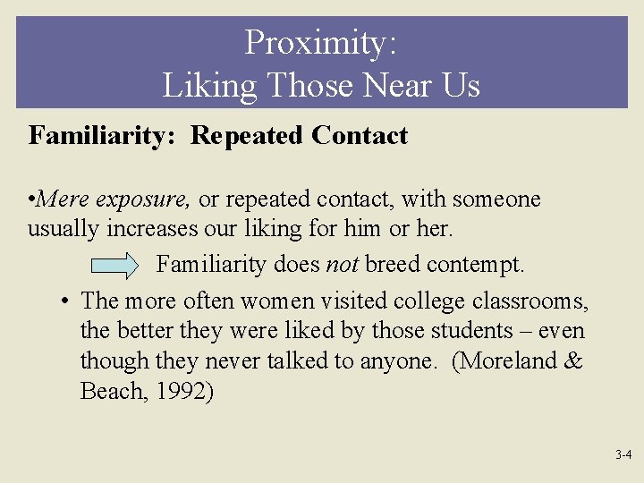 Proximity: Liking Those Near Us Familiarity: Repeated Contact • Mere exposure, or repeated contact,
