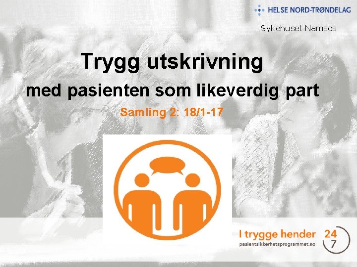 Sykehuset Namsos Trygg utskrivning med pasienten som likeverdig part Samling 2: 18/1 -17 SSSyyke