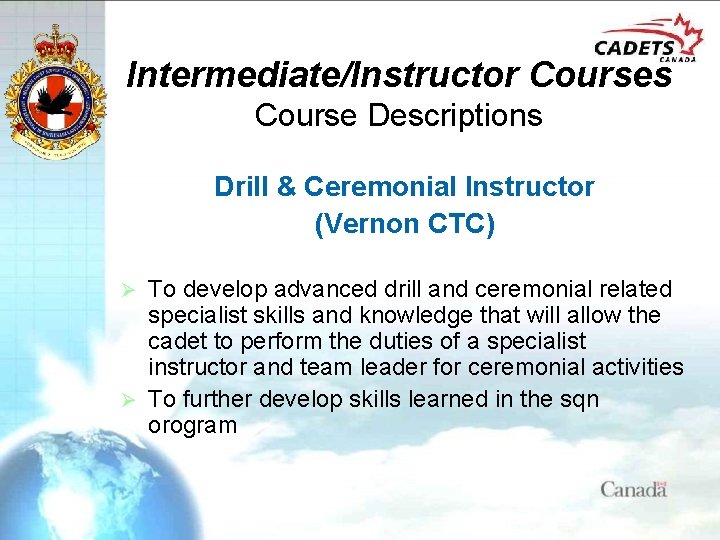 Intermediate/Instructor Courses Course Descriptions Drill & Ceremonial Instructor (Vernon CTC) To develop advanced drill