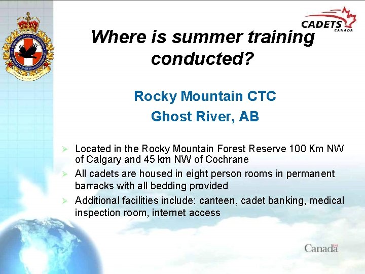 Where is summer training conducted? Rocky Mountain CTC Ghost River, AB Located in the