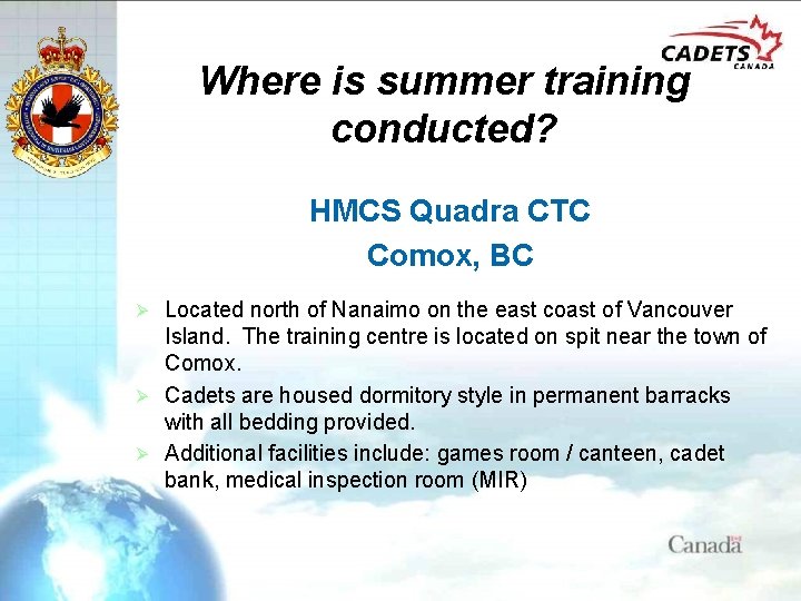 Where is summer training conducted? HMCS Quadra CTC Comox, BC Located north of Nanaimo