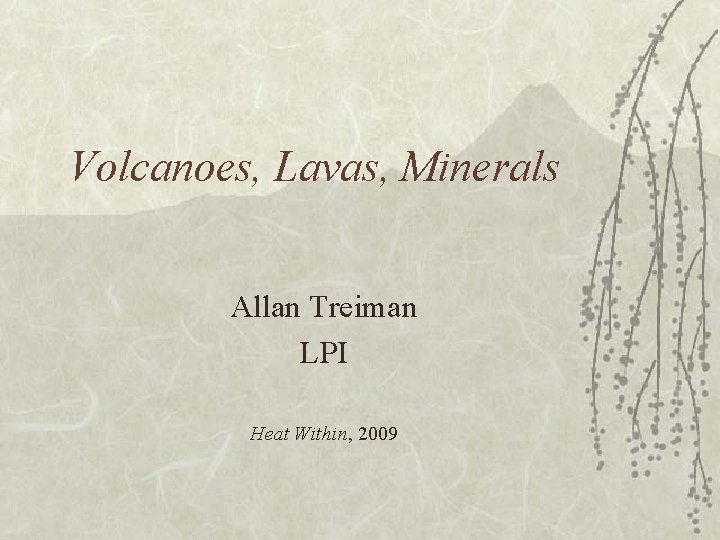 Volcanoes, Lavas, Minerals Allan Treiman LPI Heat Within, 2009 