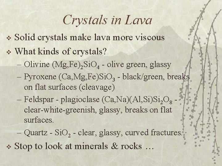 Crystals in Lava Solid crystals make lava more viscous v What kinds of crystals?