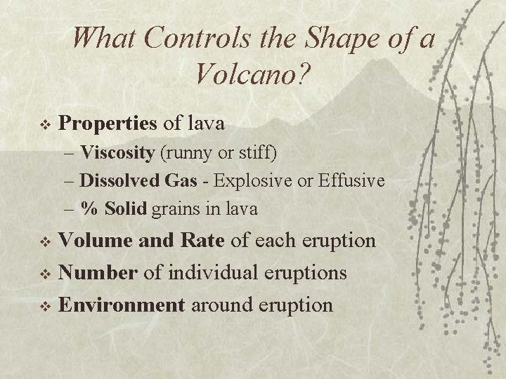 What Controls the Shape of a Volcano? v Properties of lava – Viscosity (runny