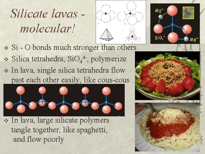Silicate lavas molecular! v v v Si - O bonds much stronger than others