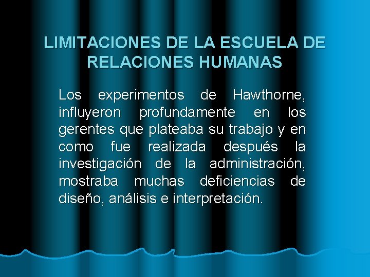 LIMITACIONES DE LA ESCUELA DE RELACIONES HUMANAS Los experimentos de Hawthorne, influyeron profundamente en