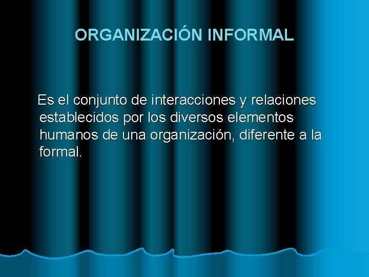 ORGANIZACIÓN INFORMAL Es el conjunto de interacciones y relaciones establecidos por los diversos elementos