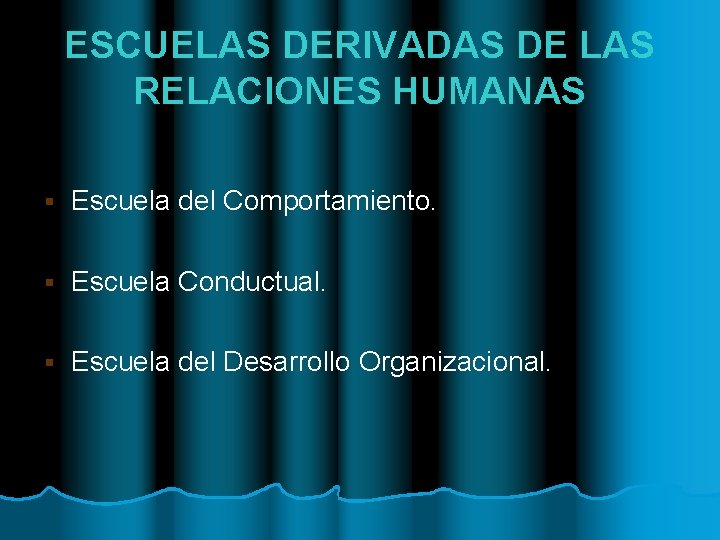 ESCUELAS DERIVADAS DE LAS RELACIONES HUMANAS § Escuela del Comportamiento. § Escuela Conductual. §