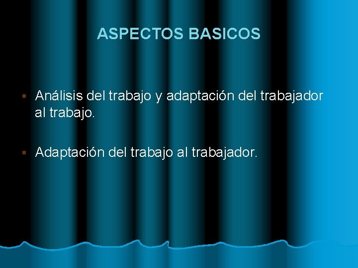 ASPECTOS BASICOS § Análisis del trabajo y adaptación del trabajador al trabajo. § Adaptación