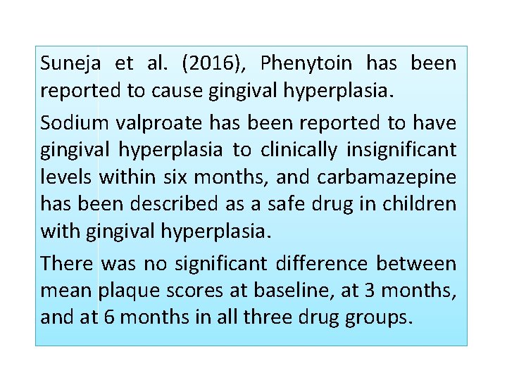 Suneja et al. (2016), Phenytoin has been reported to cause gingival hyperplasia. Sodium valproate