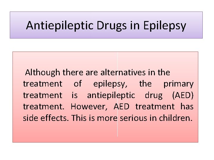 Antiepileptic Drugs in Epilepsy Although there alternatives in the treatment of epilepsy, the primary