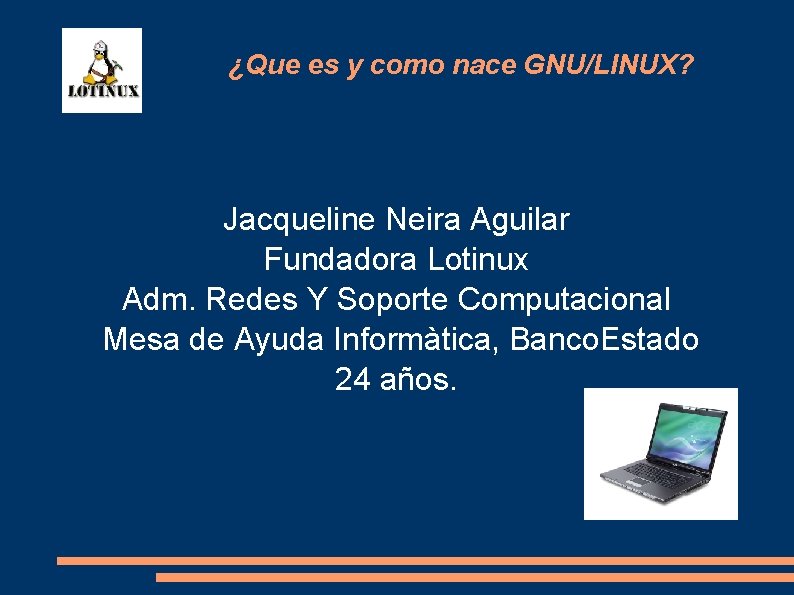 ¿Que es y como nace GNU/LINUX? Jacqueline Neira Aguilar Fundadora Lotinux Adm. Redes Y