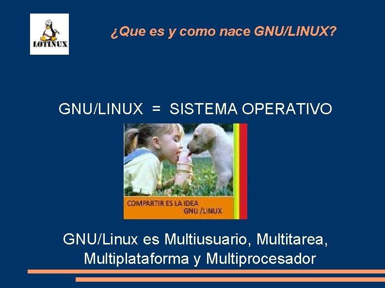¿Que es y como nace GNU/LINUX? GNU/LINUX = SISTEMA OPERATIVO GNU/Linux es Multiusuario, Multitarea,
