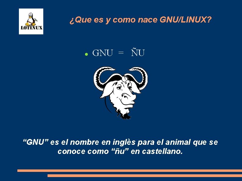 ¿Que es y como nace GNU/LINUX? GNU = ÑU “GNU” es el nombre en