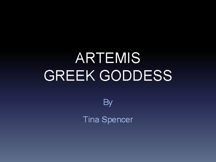 ARTEMIS GREEK GODDESS By Tina Spencer 