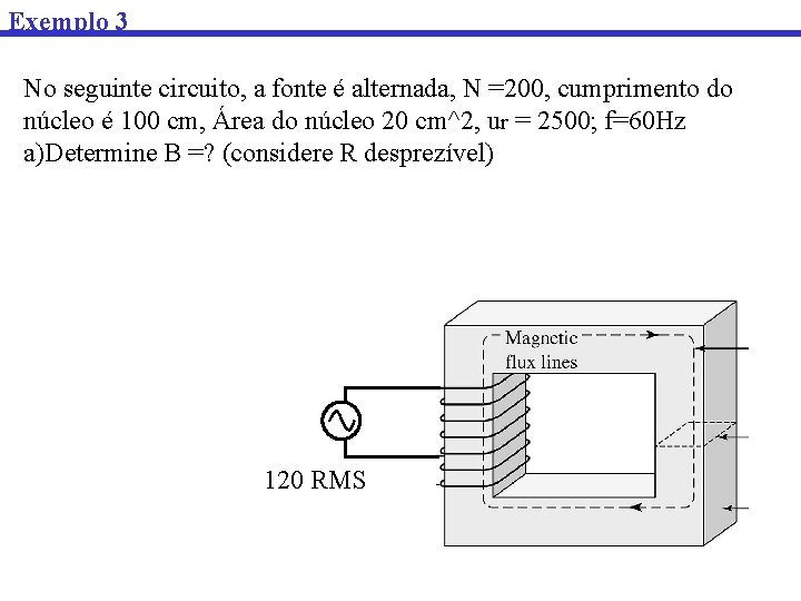 Exemplo 3 No seguinte circuito, a fonte é alternada, N =200, cumprimento do núcleo