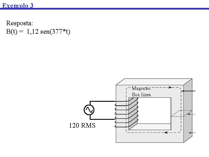 Exemplo 3 Resposta: B(t) = 1, 12 sen(377*t) 120 RMS 