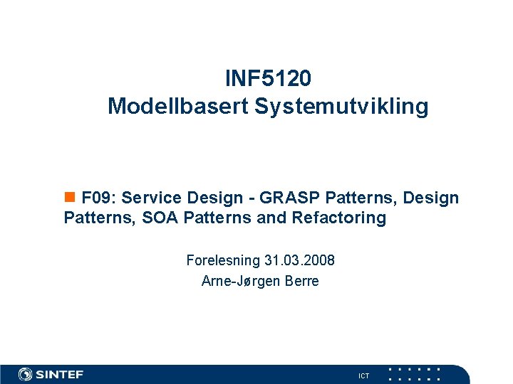 INF 5120 Modellbasert Systemutvikling F 09: Service Design - GRASP Patterns, Design Patterns, SOA