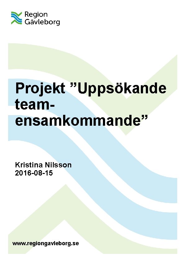 Projekt ”Uppsökande teamensamkommande” Kristina Nilsson 2016 -08 -15 www. regiongavleborg. se 