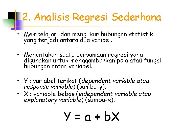 2. Analisis Regresi Sederhana • Mempelajari dan mengukur hubungan statistik yang terjadi antara dua