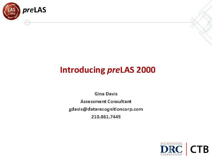 pre. LAS Introducing pre. LAS 2000 Gina Davis Assessment Consultant gdavis@datarecognitioncorp. com 210. 861.