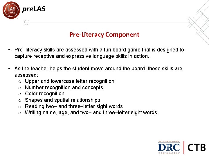 pre. LAS Pre-Literacy Component § Pre–literacy skills are assessed with a fun board game