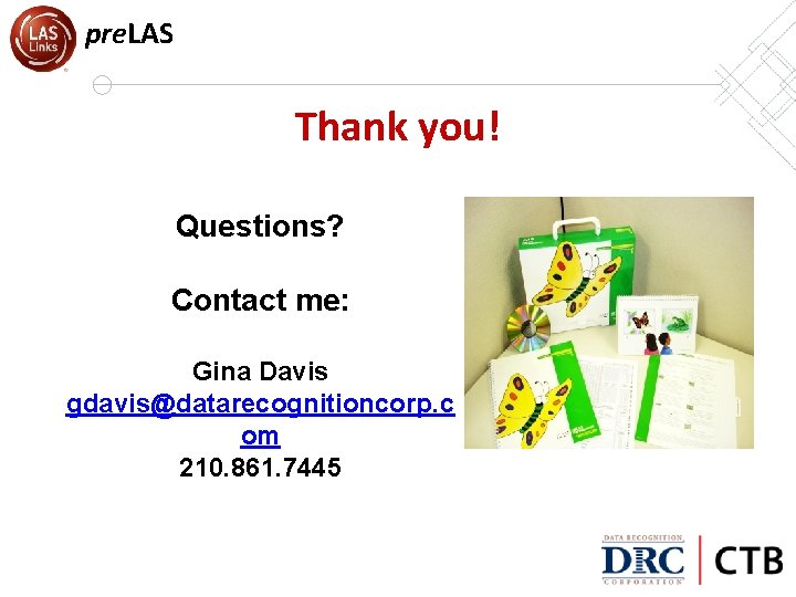 pre. LAS Thank you! Questions? Contact me: Gina Davis gdavis@datarecognitioncorp. c om 210. 861.