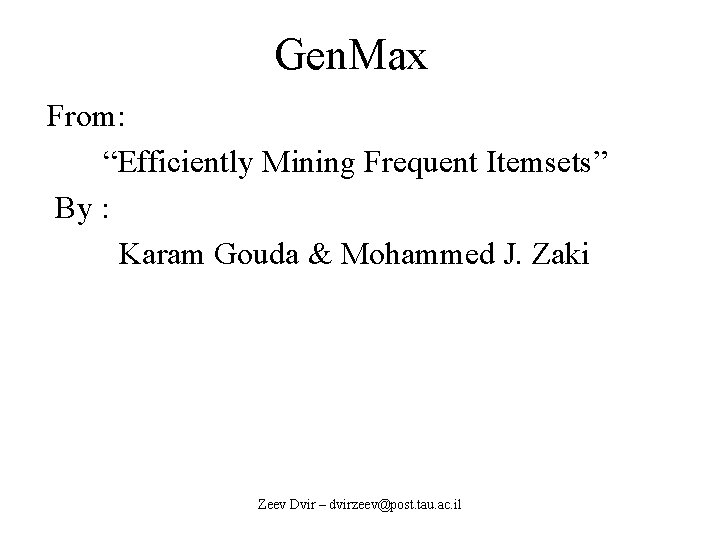 Gen. Max From: “Efficiently Mining Frequent Itemsets” By : Karam Gouda & Mohammed J.