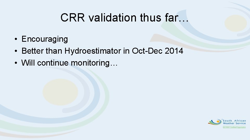 CRR validation thus far… • Encouraging • Better than Hydroestimator in Oct-Dec 2014 •