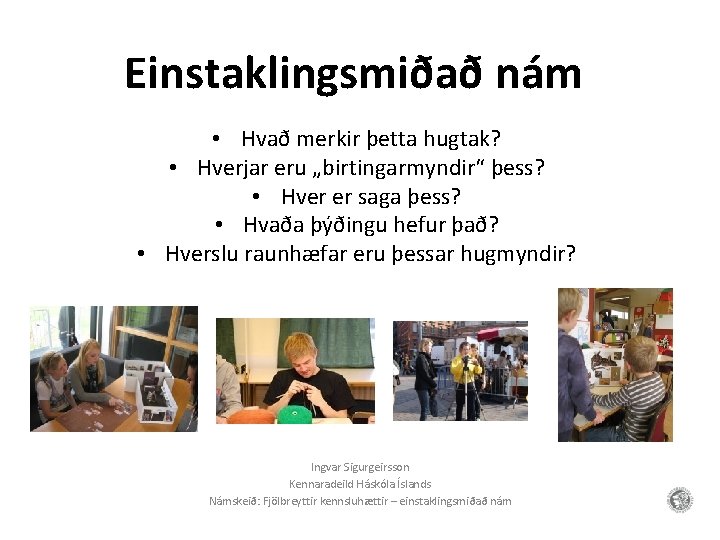 Einstaklingsmiðað nám • Hvað merkir þetta hugtak? • Hverjar eru „birtingarmyndir“ þess? • Hver