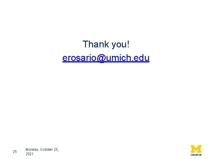 Thank you! erosario@umich. edu 25 Monday, October 25, 2021 