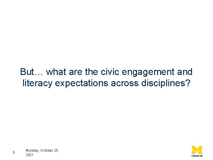 But… what are the civic engagement and literacy expectations across disciplines? 5 Monday, October