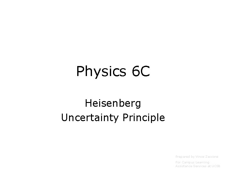 Physics 6 C Heisenberg Uncertainty Principle Prepared by Vince Zaccone For Campus Learning Assistance