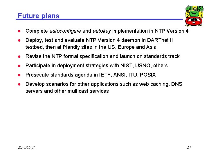 Future plans l Complete autoconfigure and autokey implementation in NTP Version 4 l Deploy,