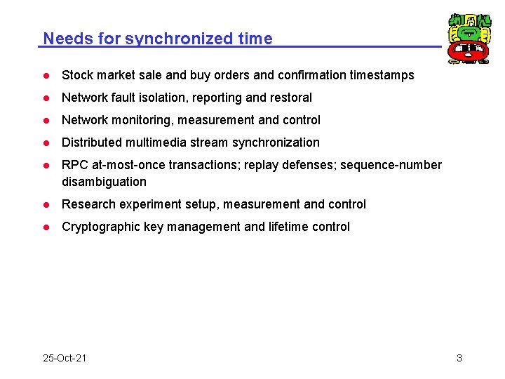 Needs for synchronized time l Stock market sale and buy orders and confirmation timestamps