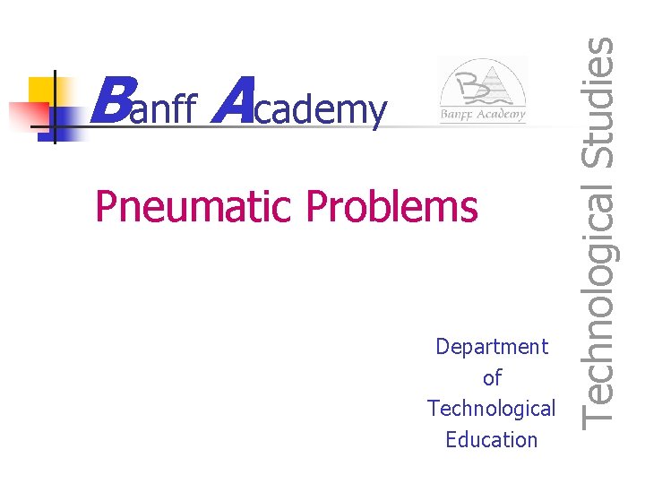 Pneumatic Problems Department of Technological Education Technological Studies Banff Academy 