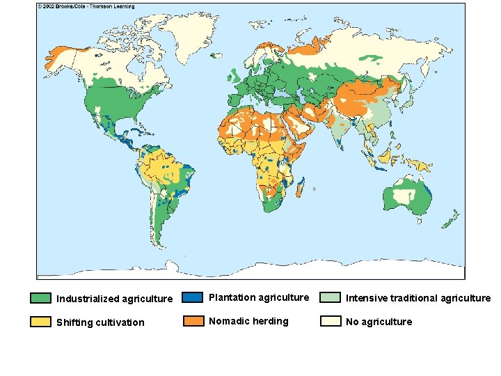 Industrialized agriculture Plantation agriculture Intensive traditional agriculture Shifting cultivation Nomadic herding No agriculture 